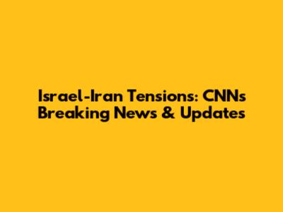 Israel-Iran Tensions: CNN's Breaking News & Updates