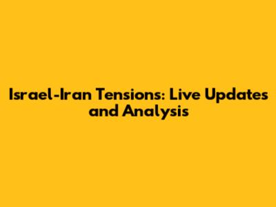 Israel-Iran Tensions: Live Updates and Analysis