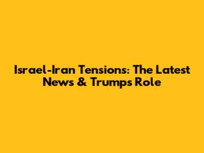 Israel-Iran Tensions: The Latest News & Trump's Role