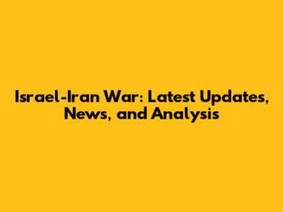 Israel-Iran War: Latest Updates, News, and Analysis