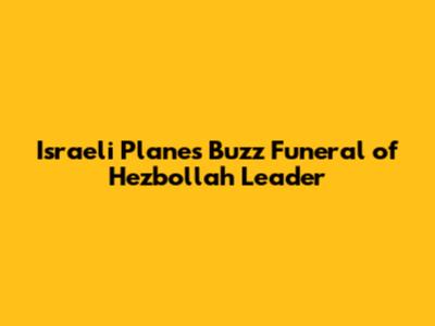 Israeli Planes Buzz Funeral of Hezbollah Leader