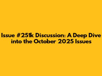 Issue #251k Discussion: A Deep Dive into the October 2025 Issues