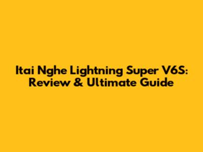 Itai Nghe Lightning Super V6S: Review & Ultimate Guide