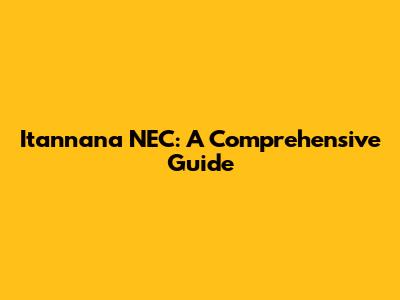 Itannana NEC: A Comprehensive Guide