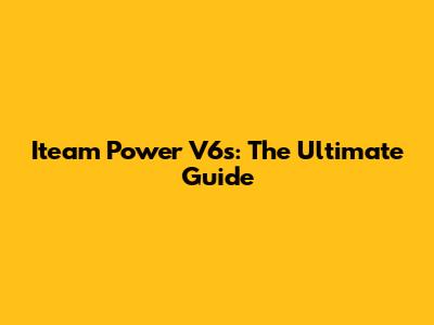 Iteam Power V6s: The Ultimate Guide