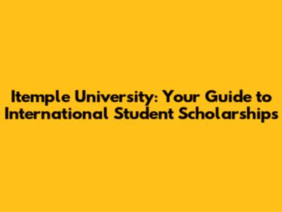 Itemple University: Your Guide to International Student Scholarships