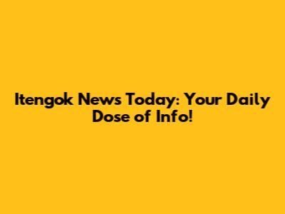 Itengok News Today: Your Daily Dose of Info!