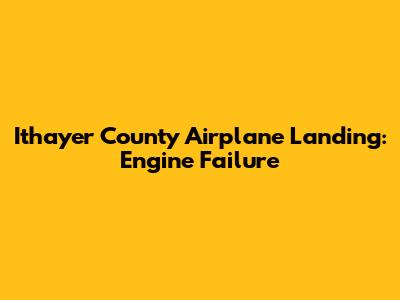 Ithayer County Airplane Landing: Engine Failure