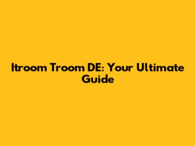 Itroom Troom DE: Your Ultimate Guide
