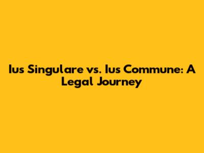 Ius Singulare vs. Ius Commune: A Legal Journey