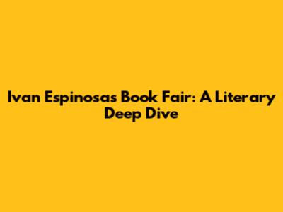 Ivan Espinosa's Book Fair: A Literary Deep Dive