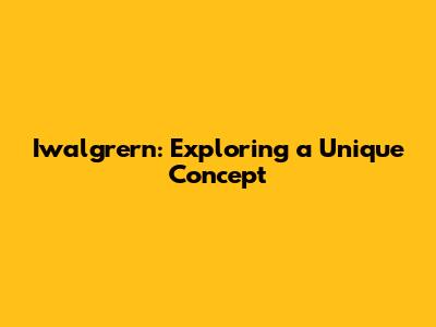 Iwalgrern: Exploring a Unique Concept