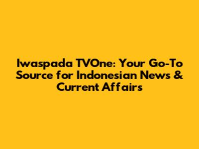 Iwaspada TVOne: Your Go-To Source for Indonesian News & Current Affairs