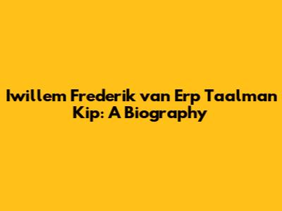Iwillem Frederik van Erp Taalman Kip: A Biography
