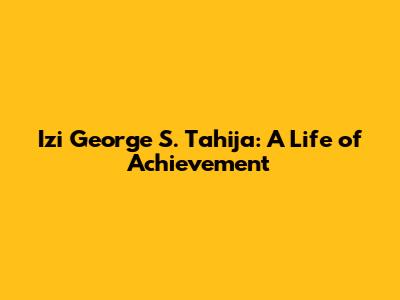 Izi George S. Tahija: A Life of Achievement