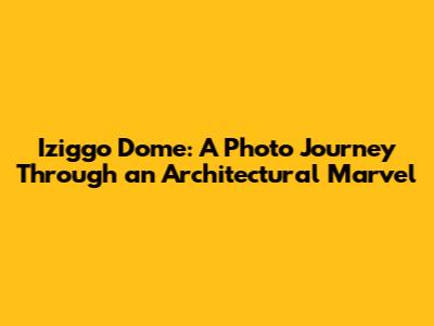 Iziggo Dome: A Photo Journey Through an Architectural Marvel