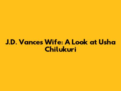 J.D. Vance's Wife: A Look at Usha Chilukuri