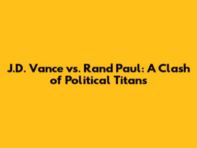 J.D. Vance vs. Rand Paul: A Clash of Political Titans
