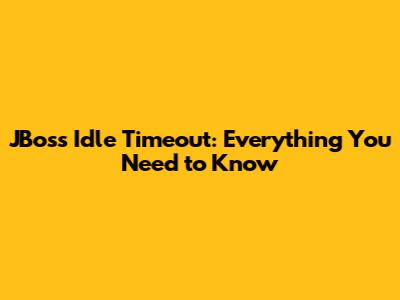 JBoss Idle Timeout: Everything You Need to Know