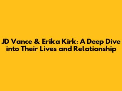 JD Vance & Erika Kirk: A Deep Dive into Their Lives and Relationship