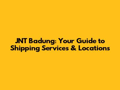 JNT Badung: Your Guide to Shipping Services & Locations