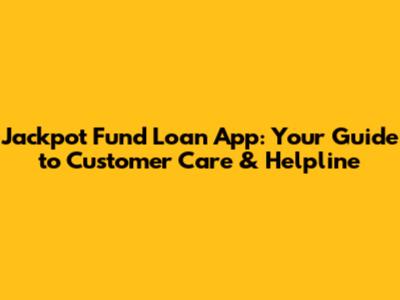 Jackpot Fund Loan App: Your Guide to Customer Care & Helpline