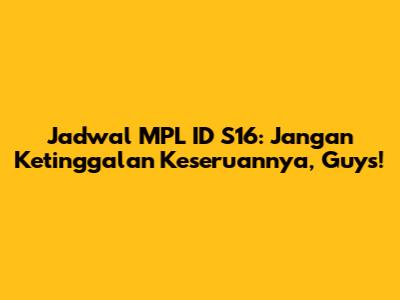 Jadwal MPL ID S16: Jangan Ketinggalan Keseruannya, Guys!