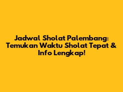 Jadwal Sholat Palembang: Temukan Waktu Sholat Tepat & Info Lengkap!