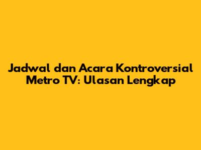 Jadwal dan Acara Kontroversial Metro TV: Ulasan Lengkap