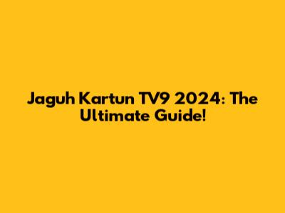 Jaguh Kartun TV9 2024: The Ultimate Guide!