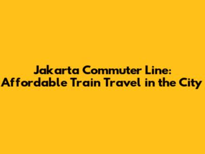 Jakarta Commuter Line: Affordable Train Travel in the City