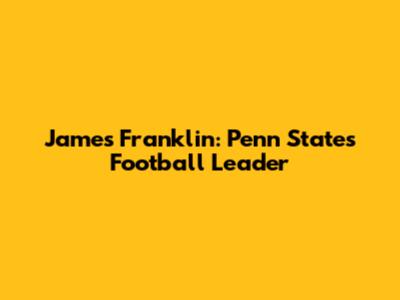 James Franklin: Penn State's Football Leader