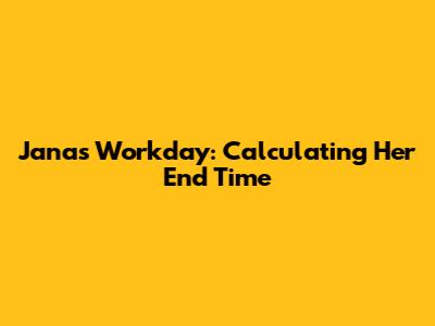 Jana's Workday: Calculating Her End Time