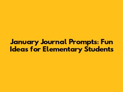 January Journal Prompts: Fun Ideas for Elementary Students