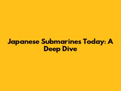 Japanese Submarines Today: A Deep Dive