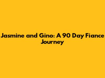 Jasmine and Gino: A 90 Day Fiance Journey