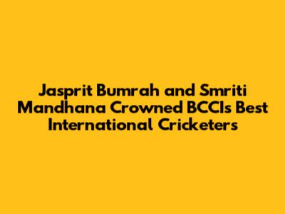 Jasprit Bumrah and Smriti Mandhana Crowned BCCI's Best International Cricketers