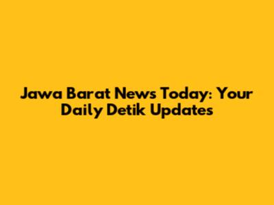 Jawa Barat News Today: Your Daily Detik Updates