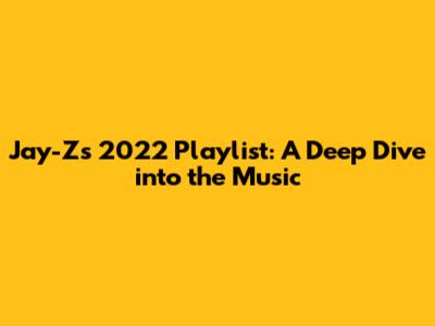 Jay-Z's 2022 Playlist: A Deep Dive into the Music