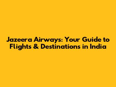 Jazeera Airways: Your Guide to Flights & Destinations in India