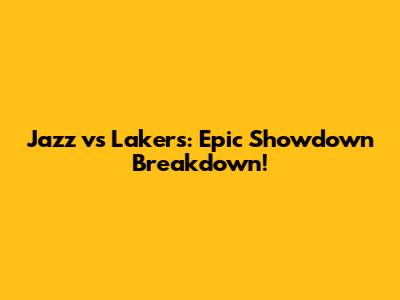 Jazz vs Lakers: Epic Showdown Breakdown!