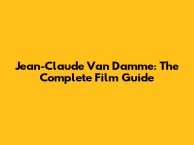 Jean-Claude Van Damme: The Complete Film Guide