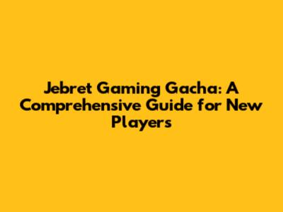 Jebret Gaming Gacha: A Comprehensive Guide for New Players