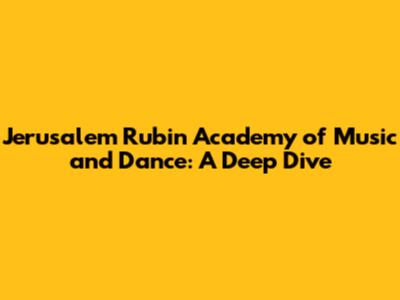 Jerusalem Rubin Academy of Music and Dance: A Deep Dive