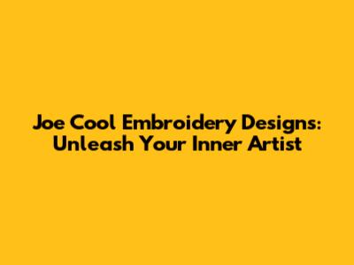 Joe Cool Embroidery Designs: Unleash Your Inner Artist