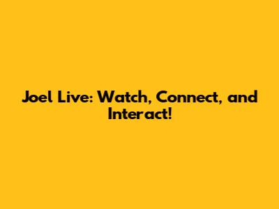 Joel Live: Watch, Connect, and Interact!