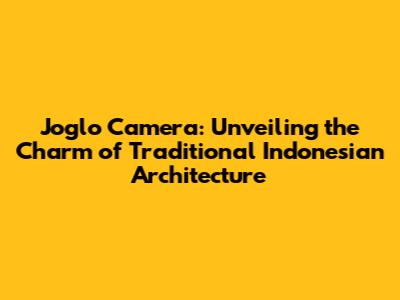 Joglo Camera: Unveiling the Charm of Traditional Indonesian Architecture