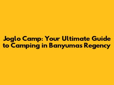 Joglo Camp: Your Ultimate Guide to Camping in Banyumas Regency