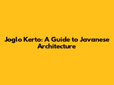 Joglo Kerto: A Guide to Javanese Architecture
