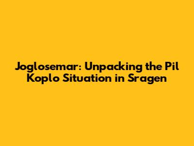 Joglosemar: Unpacking the Pil Koplo Situation in Sragen